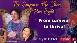 From survival to thrival with special guest- Brigitte Cutshall | The Empower Me Show with Pam Bright