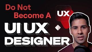 Don't Become a UX/UI Designer