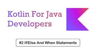 #2 If/Else and When (Conditions) | Kotlin Tutorial For Java Developers (Kotlin Made Easy)
