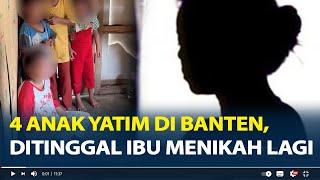 Pilu 4 Anak Yatim di Banten Ditinggal Ibu Menikah Lagi, Hidup di Gubuk Makan Sehari Sekali