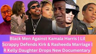 Black Men Against Kamala Harris | Scrappy Defends Kirk & Rasheeda  | R Kelly Daughter Drops New Doc