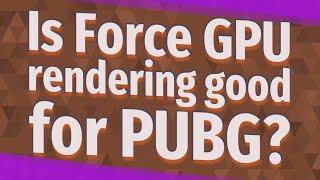 Is Force GPU rendering good for PUBG?