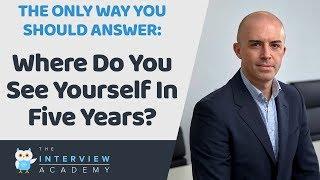 Where Do You See Yourself In Five Years?  How To Answer This Job Interview Question.