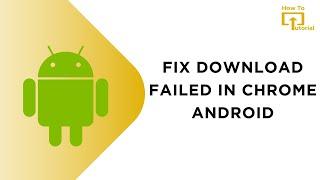 How to Fix Download Failed in Chrome Android