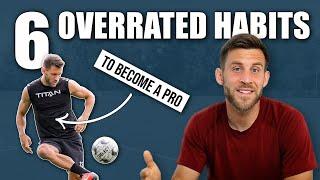 6 OVERRATED Habits to Become a Pro Footballer