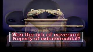 ARK OF THE COVENANT/EXTRATERRESTRIAL TECHNOLOGY