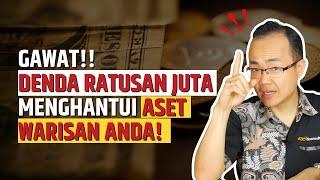 PENTING!! DENDA RATUSAN JUTA MENGHANTUI ASET WARISAN ANDA!