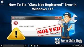 Fix Class Not Registered Error in Windows 11| Video Tutorial | Rescue Digital Media