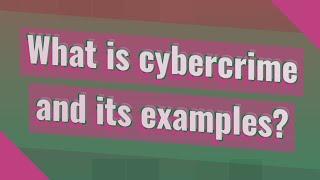 What is cybercrime and its examples?