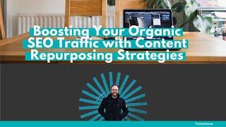 Boosting Your Organic SEO Traffic with Content Re purposing Strategies 1