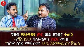 ግዙፍ የኢትዮጵያ ጦር ወደ ድንበር ተጠጋ | የሻእቢያው ባለሥልጣን ሰይፍ መዘዙ | "ከሸዋ ስንዴ የማትለመን ሀገር እንመሠረታለን" ጀነራሉ | Ethiopia