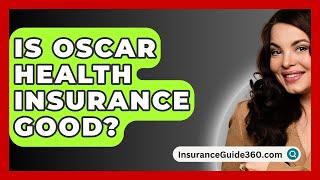 Is Oscar Health Insurance Good? -  InsuranceGuide360.com