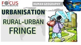 IAS PCS Human Geography LECTURE-48: Urbanisation: Rural-Urban Fringe