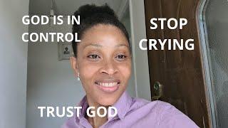 STOP CRYING GOD IS IN CONTROL. JUST TRUST GOD