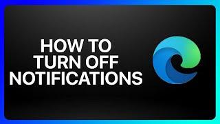 How To Turn Off Notifications On Microsoft Edge Tutorial