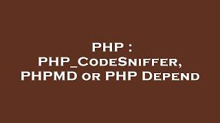 PHP : PHP_CodeSniffer, PHPMD or PHP Depend