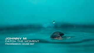 Johnny M - Catch The Moment | Progressive House Set