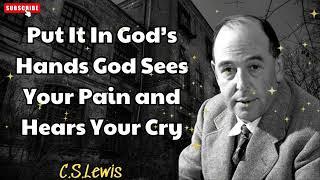 Put It In God’s Hands God Sees Your Pain and Hears Your Cry - C. S. Lewis