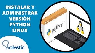 Instalar y Administrar Versión Python Linux ️