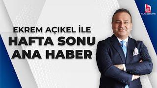 Ekrem Açıkel ile Hafta Sonu Ana Haber (7 Temmuz 2024)