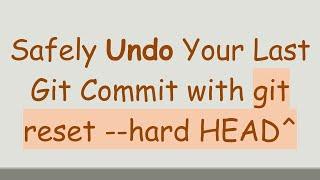 Safely Undo Your Last Git Commit with git reset --hard HEAD^