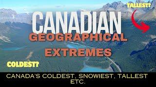 Canada's Geographical Extremes | HIGHEST, LOWEST, COLDEST, LARGEST, HOTTEST etc.