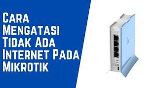 Cara Mengatasi Tidak Ada Internet Pada Mikrotik