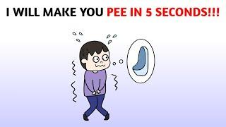 I will Make You Pee in 5 Seconds! 