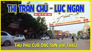 THỊ TRẤN CHŨ - LỤC NGẠN | THỦ PHỦ CỦA ĐẶC SẢN VẢI THIỀU | Bắc Giang ngày nay