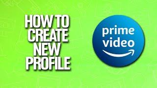 How To Create New Profile In Amazon Prime Video Tutorial