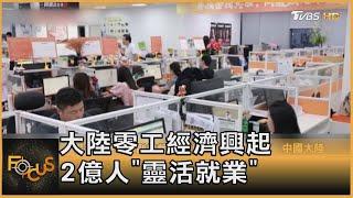 大陸零工經濟興起 2億人「靈活就業」｜FOCUS全球新聞 @TVBSNEWS01