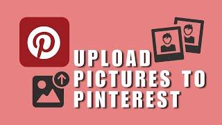 How to Upload Pictures to Pinterest? Create Your Own Pin from Image or Video on Pinterest!