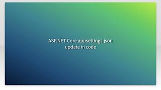 ASP.NET Core appsettings.json update in code