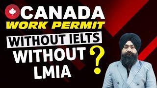 CANADA WORK PERMIT WITHOUT IELTS | BIG CHANGES | WITHOUT LMIA |