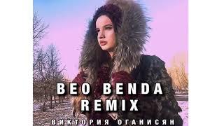 ВИКТОРИЯ ОГАНИСЯН - BEO BENDA (REMIX)