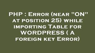PHP : Error (near "ON" at position 25) while importing Table for WORDPRESS ( A foreign key Error)