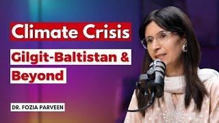 Climate Crisis | What is happening to Gilgit Baltistan | ft. Dr Fouzia Tahir