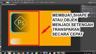 CARA MEMBUAT SHAPE ATAU OBJEK MENJADI SETENGAH TRANSPARAN DI PHOTOSHOP