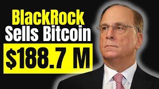 BREAKING: BlackRock Sells $188 Million In Bitcoin