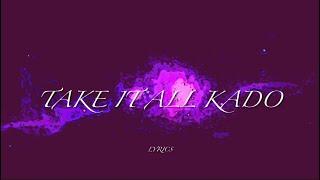 Take it all Kado (lyrics)