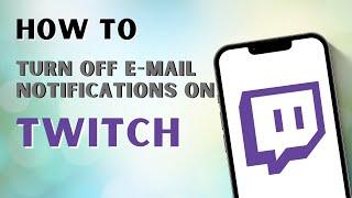 How to Turn Off E-Mail Notifications on Twitch App