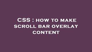 CSS : how to make scroll bar overlay content