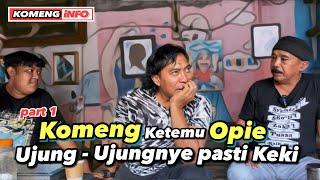 KOMENG KETEMU OPIE, UJUNG-UJUNNYE PASTI KEKI