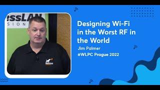 Designing Wi-Fi in the Worst RF in the World | Jim Palmer | WLPC Prague 2022