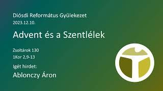 2023.12.10. - Ablonczy Áron - Advent és a Szentlélek (Zsolt 130; 1Kor 2,9-13)