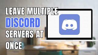 How To Leave Multiple Discord Servers At Once