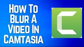 How To Blur A Video In Camtasia | How to Blur Sensitive Information in a Video Using Camtasia