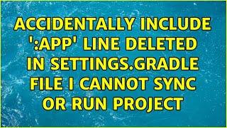 Accidentally include ':app' line deleted in settings.gradle file i cannot sync or run project