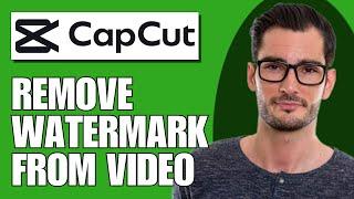 How To Remove Watermark from Video With CapCut - Full Guide