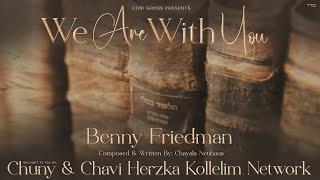 Benny Friedman - We Are With You | Brought to you by: Chuny & Chavi Herzka Kollelim Network